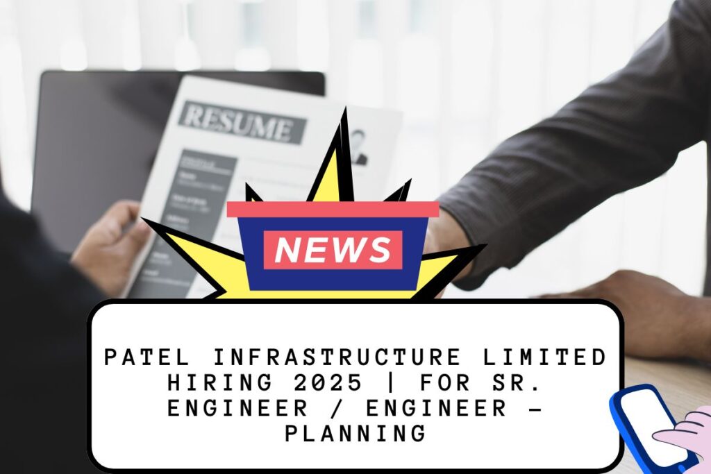 Patel Infrastructure Limited Hiring 2025 For Sr. Engineer Engineer – Planning
